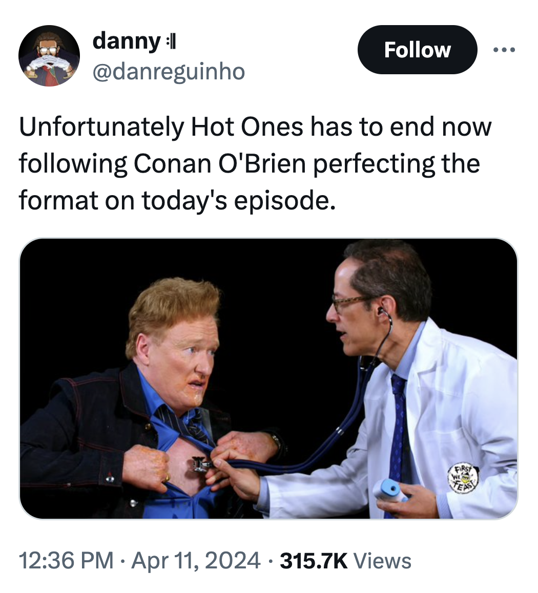 photo caption - dannyll Unfortunately Hot Ones has to end now ing Conan O'Brien perfecting the format on today's episode. Views